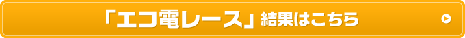 「エコ電レース」結果はこちら